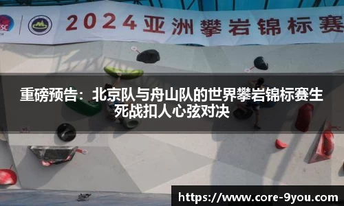 重磅预告：北京队与舟山队的世界攀岩锦标赛生死战扣人心弦对决