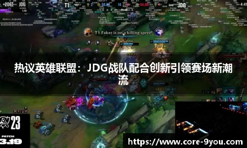 热议英雄联盟：JDG战队配合创新引领赛场新潮流